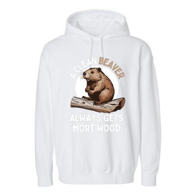 Funny A Clean Beaver Always Gets More Wood Beaver Lover Garment-Dyed Fleece Hoodie