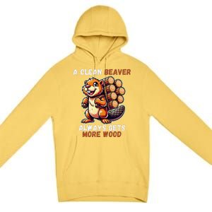 Funny A Clean Beaver Always Gets More Wood Premium Pullover Hoodie