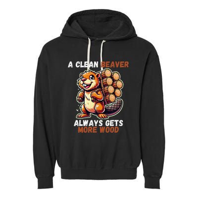 Funny A Clean Beaver Always Gets More Wood Garment-Dyed Fleece Hoodie
