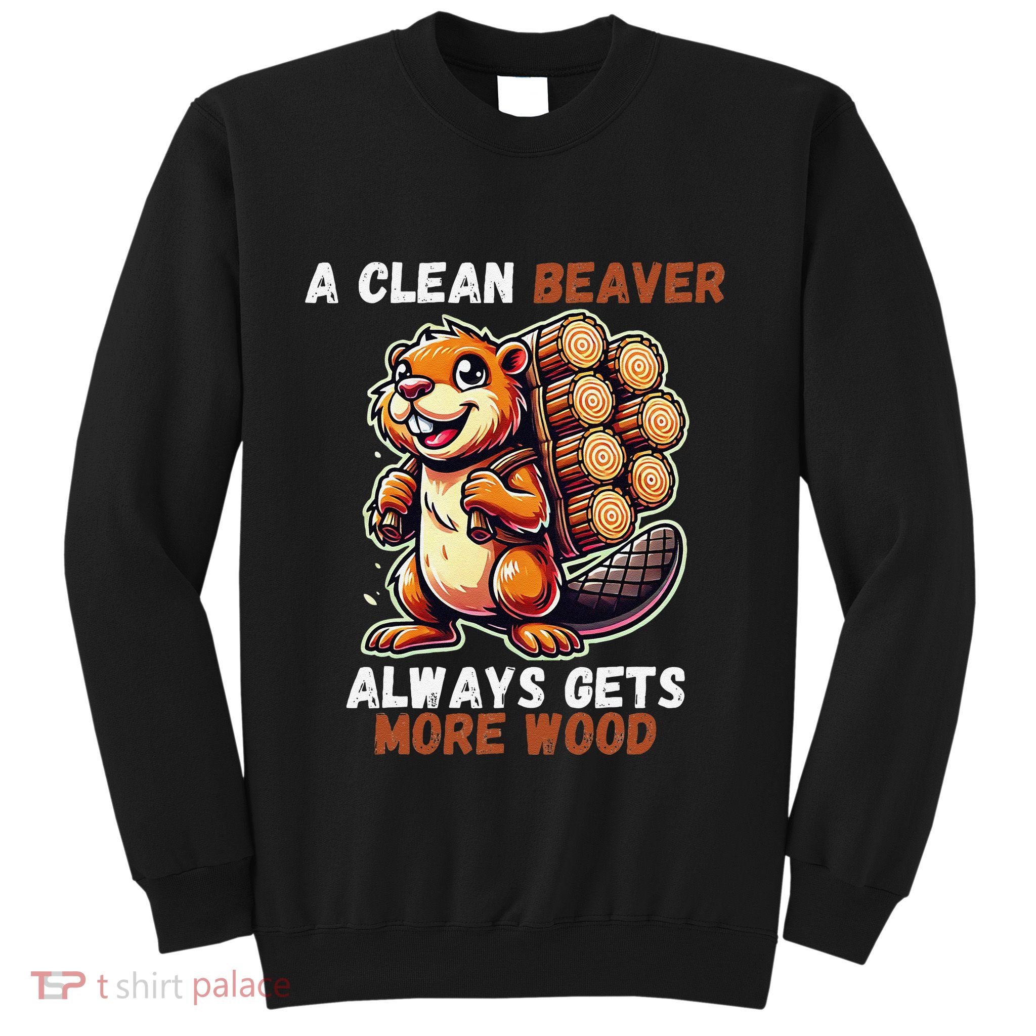 Funny A Clean Beaver Always Gets More Wood Sweatshirt