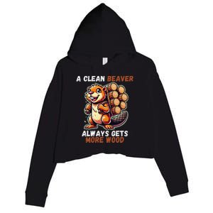 Funny A Clean Beaver Always Gets More Wood Crop Fleece Hoodie