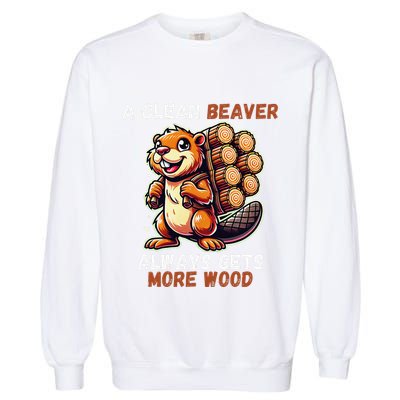Funny A Clean Beaver Always Gets More Wood Garment-Dyed Sweatshirt
