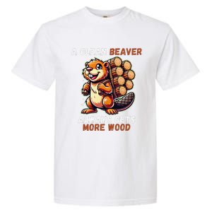 Funny A Clean Beaver Always Gets More Wood Garment-Dyed Heavyweight T-Shirt