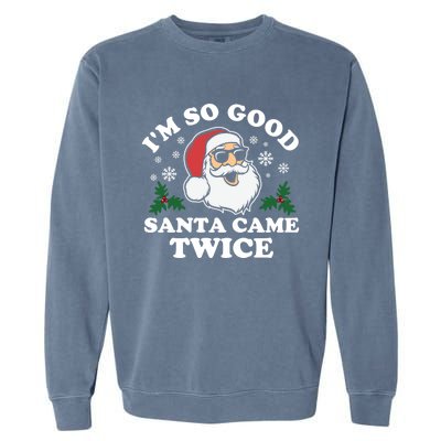 Funny Adult Christmas I'm So Good Santa Came Twice Cute Gift Garment-Dyed Sweatshirt