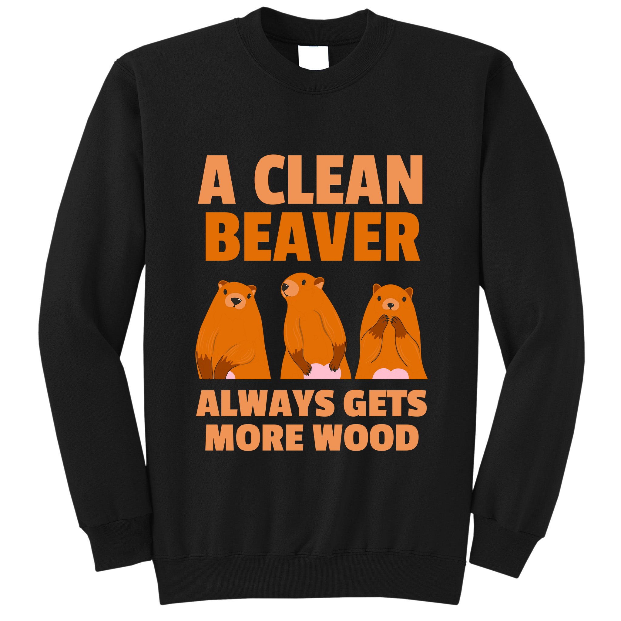 Funny A Clean Beaver Always Gets More Wood Joke Sarcastic Tall Sweatshirt