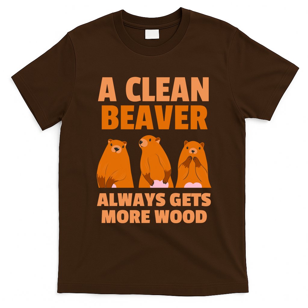 Funny A Clean Beaver Always Gets More Wood Joke Sarcastic T-Shirt