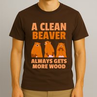 Funny A Clean Beaver Always Gets More Wood Joke Sarcastic T-Shirt