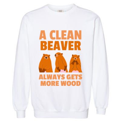 Funny A Clean Beaver Always Gets More Wood Joke Sarcastic Garment-Dyed Sweatshirt