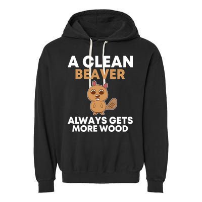 Funny A Clean Beaver Always Gets More Wood Joke Sarcastic Garment-Dyed Fleece Hoodie