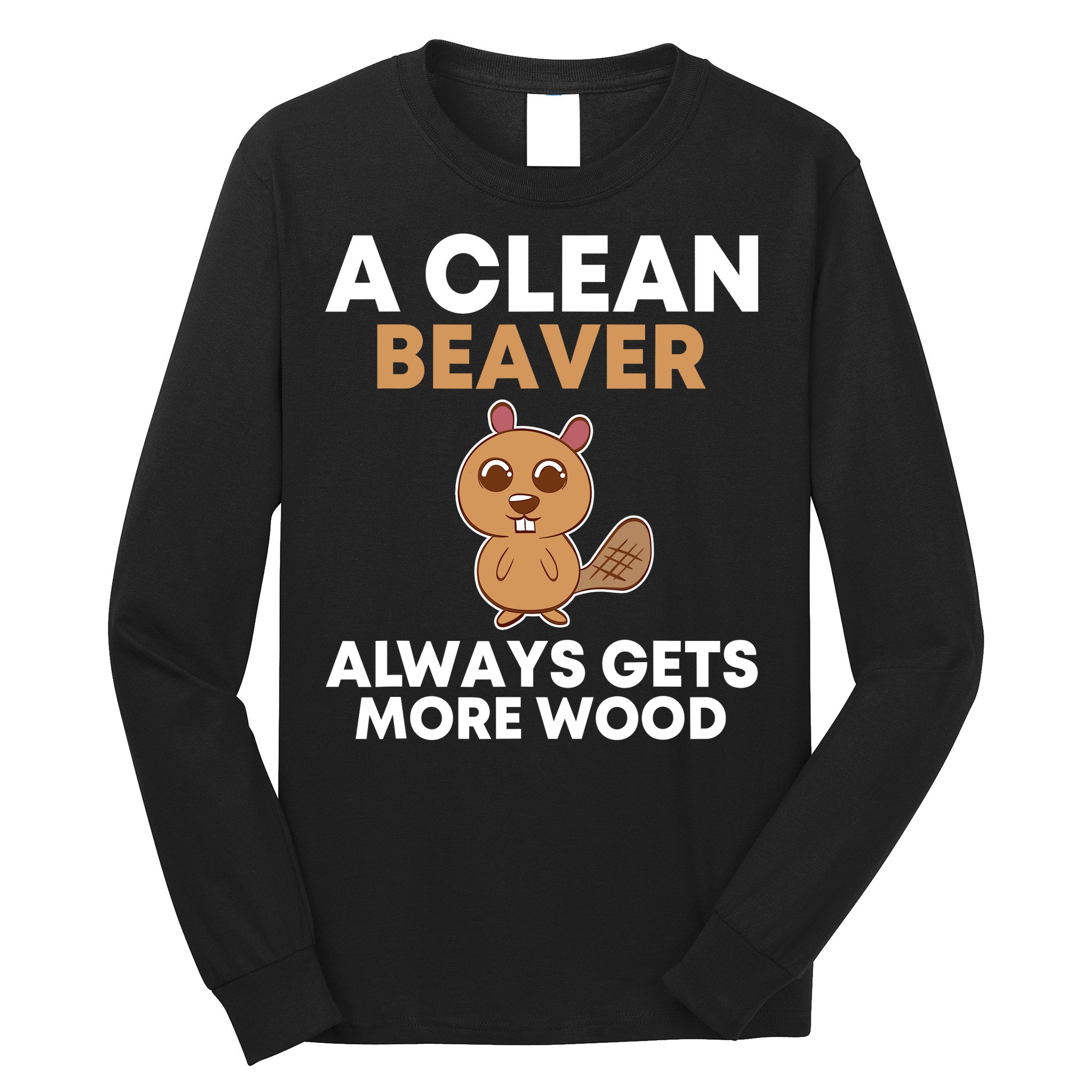 Funny A Clean Beaver Always Gets More Wood Joke Sarcastic Long Sleeve Shirt