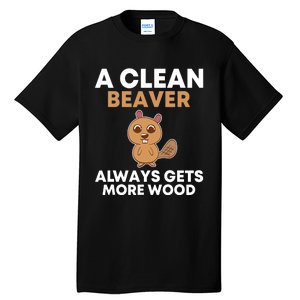 Funny A Clean Beaver Always Gets More Wood Joke Sarcastic Tall T-Shirt