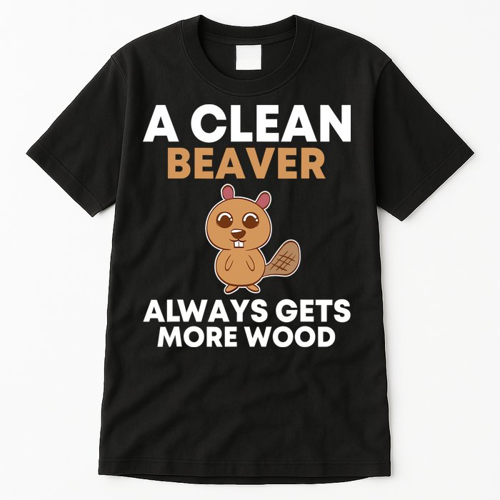 Funny A Clean Beaver Always Gets More Wood Joke Sarcastic Tall T-Shirt