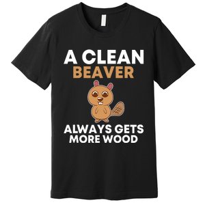 Funny A Clean Beaver Always Gets More Wood Joke Sarcastic Premium T-Shirt