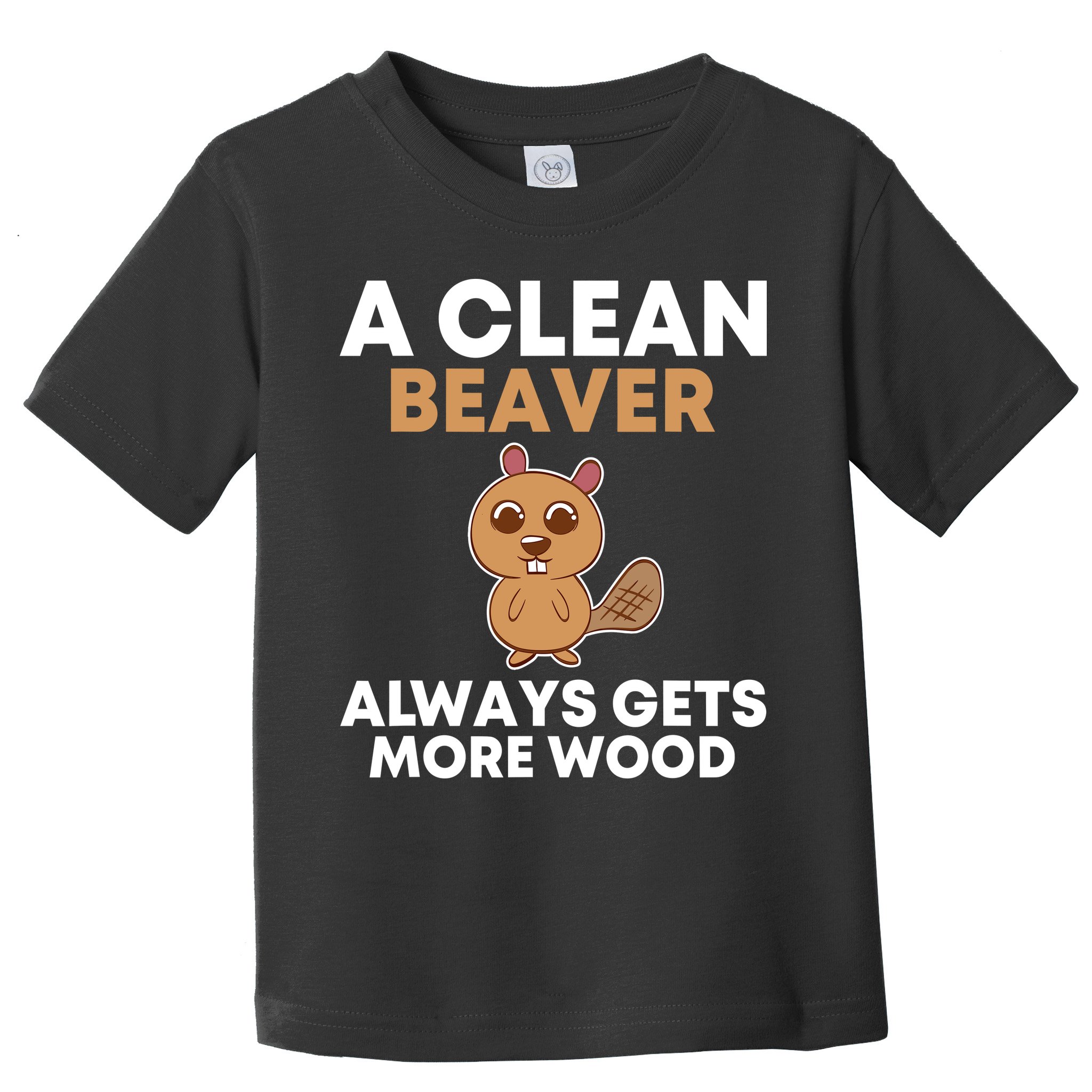 Funny A Clean Beaver Always Gets More Wood Joke Sarcastic Toddler T-Shirt
