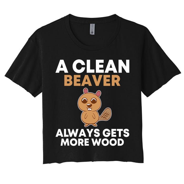 Funny A Clean Beaver Always Gets More Wood Joke Sarcastic Women's Crop Top Tee