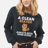 Funny A Clean Beaver Always Gets More Wood Joke Sarcastic Cropped Pullover Crew