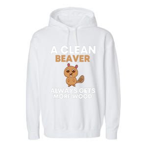 Funny A Clean Beaver Always Gets More Wood Joke Sarcastic Garment-Dyed Fleece Hoodie