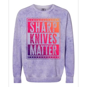 Funny And Chef Gift Sharp Knives Matter Cute Gift Colorblast Crewneck Sweatshirt