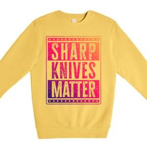 Funny And Chef Gift Sharp Knives Matter Cute Gift Premium Crewneck Sweatshirt