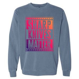 Funny And Chef Gift Sharp Knives Matter Cute Gift Garment-Dyed Sweatshirt