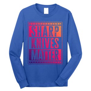 Funny And Chef Gift Sharp Knives Matter Cute Gift Long Sleeve Shirt