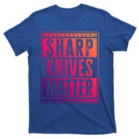 Funny And Chef Gift Sharp Knives Matter Cute Gift T-Shirt