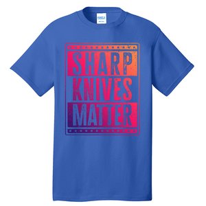 Funny And Chef Gift Sharp Knives Matter Cute Gift Tall T-Shirt