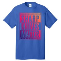 Funny And Chef Gift Sharp Knives Matter Cute Gift Tall T-Shirt