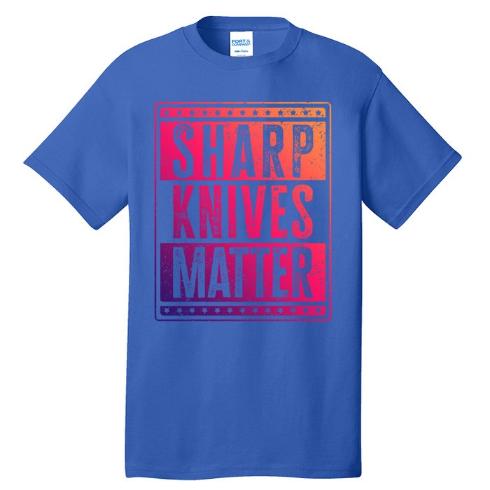 Funny And Chef Gift Sharp Knives Matter Cute Gift Tall T-Shirt