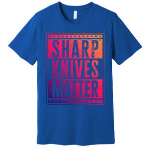 Funny And Chef Gift Sharp Knives Matter Cute Gift Premium T-Shirt