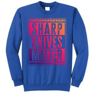 Funny And Chef Gift Sharp Knives Matter Cute Gift Tall Sweatshirt