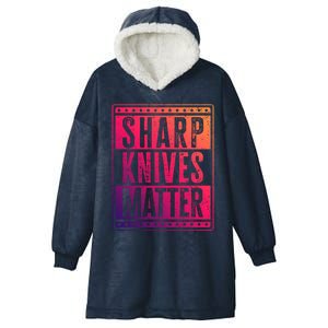 Funny And Chef Gift Sharp Knives Matter Cute Gift Hooded Wearable Blanket