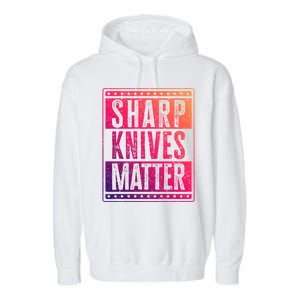 Funny And Chef Gift Sharp Knives Matter Cute Gift Garment-Dyed Fleece Hoodie