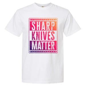 Funny And Chef Gift Sharp Knives Matter Cute Gift Garment-Dyed Heavyweight T-Shirt