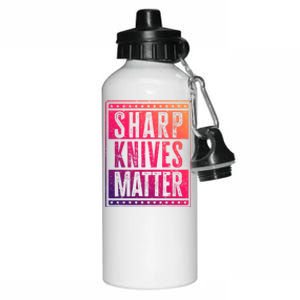 Funny And Chef Gift Sharp Knives Matter Cute Gift Aluminum Water Bottle