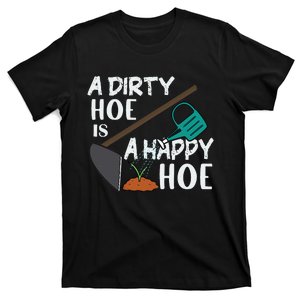 Funny A Dirty Hoe Is A Happy Hoe Sarcastic Gardening Humor T-Shirt