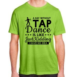 Funny A Day Without Tap Dancing No Idea Tap Dancers Cool Gift Adult ChromaSoft Performance T-Shirt