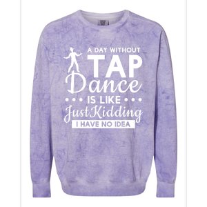 Funny A Day Without Tap Dancing No Idea Tap Dancers Cool Gift Colorblast Crewneck Sweatshirt