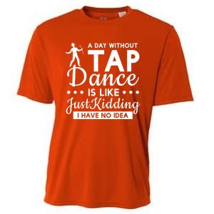 Funny A Day Without Tap Dancing No Idea Tap Dancers Cool Gift Cooling Performance Crew T-Shirt