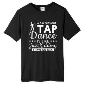 Funny A Day Without Tap Dancing No Idea Tap Dancers Cool Gift Tall Fusion ChromaSoft Performance T-Shirt