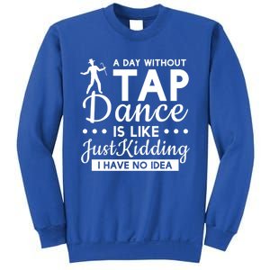 Funny A Day Without Tap Dancing No Idea Tap Dancers Cool Gift Sweatshirt