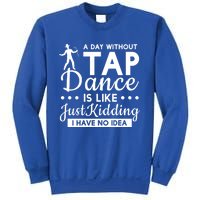 Funny A Day Without Tap Dancing No Idea Tap Dancers Cool Gift Sweatshirt