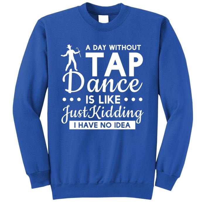 Funny A Day Without Tap Dancing No Idea Tap Dancers Cool Gift Sweatshirt