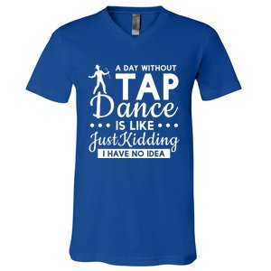 Funny A Day Without Tap Dancing No Idea Tap Dancers Cool Gift V-Neck T-Shirt