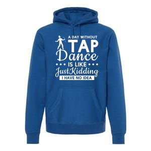 Funny A Day Without Tap Dancing No Idea Tap Dancers Cool Gift Premium Hoodie