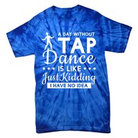 Funny A Day Without Tap Dancing No Idea Tap Dancers Cool Gift Tie-Dye T-Shirt