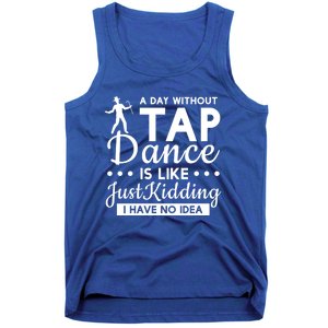 Funny A Day Without Tap Dancing No Idea Tap Dancers Cool Gift Tank Top