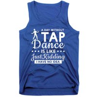 Funny A Day Without Tap Dancing No Idea Tap Dancers Cool Gift Tank Top