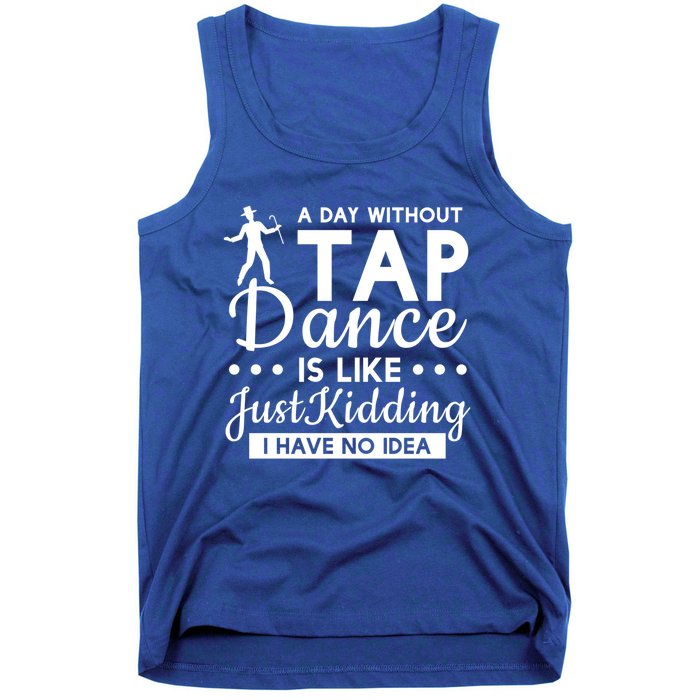 Funny A Day Without Tap Dancing No Idea Tap Dancers Cool Gift Tank Top