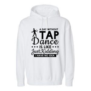 Funny A Day Without Tap Dancing No Idea Tap Dancers Cool Gift Garment-Dyed Fleece Hoodie